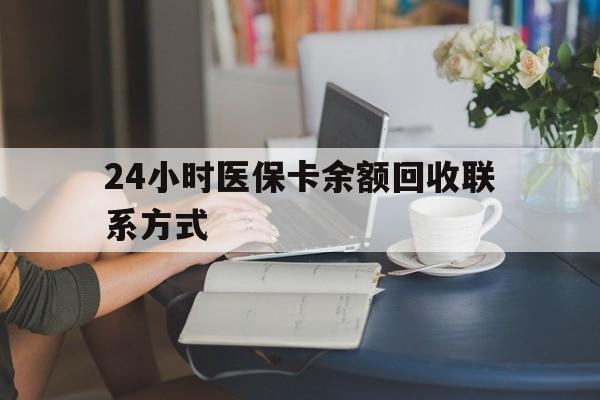 金昌24小时医保卡余额回收联系方式(医保卡回收电话)