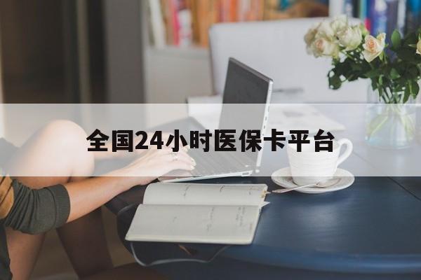 金昌全国24小时医保卡平台(医保24小时服务标志)