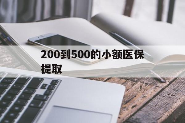 金昌200到500的小额医保提取(200到500的小额医保提取微信)