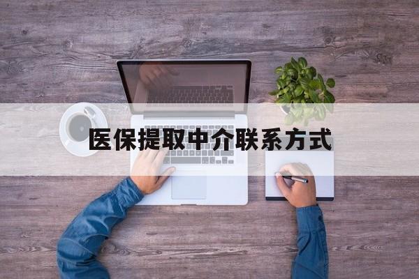 金昌医保提取中介联系方式(医保提取24小时中介)