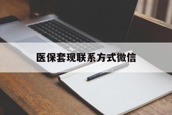 金昌医保套现联系方式微信(医保套现的联系方式)