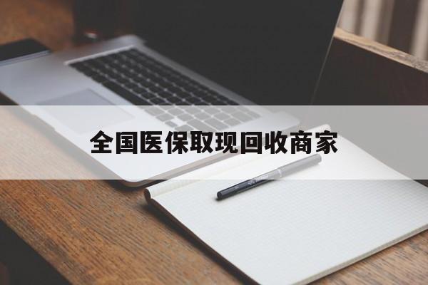 金昌全国医保取现回收商家(全国医保取现回收商家有哪些)